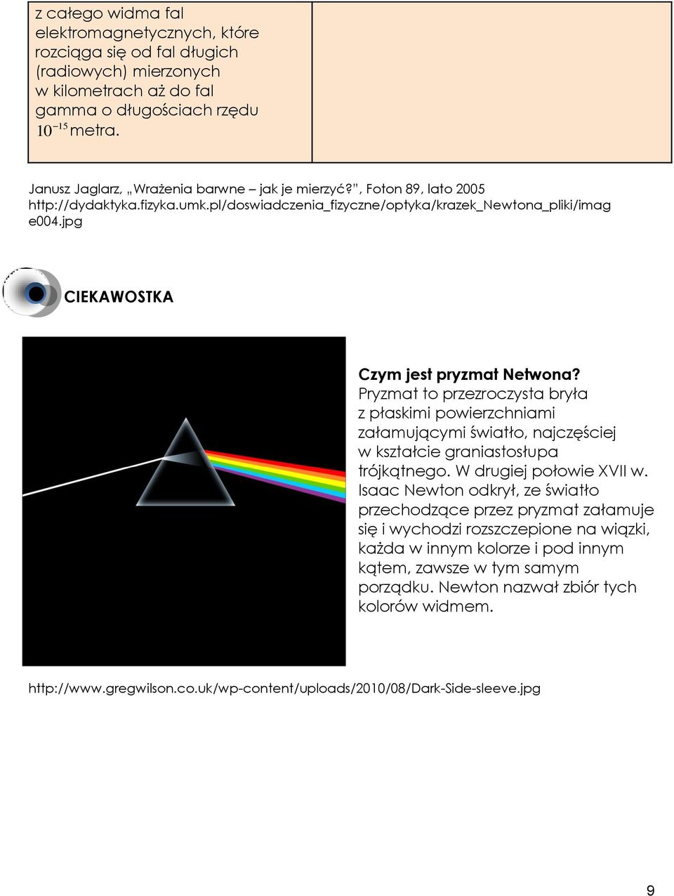 jpg CIEKAWOSTKA Czym jest pryzmat Netwona? Pryzmat to przezroczysta bryła z płaskimi powierzchniami załamującymi światło, najczęściej w kształcie graniastosłupa trójkątnego. W drugiej połowie XVII w.