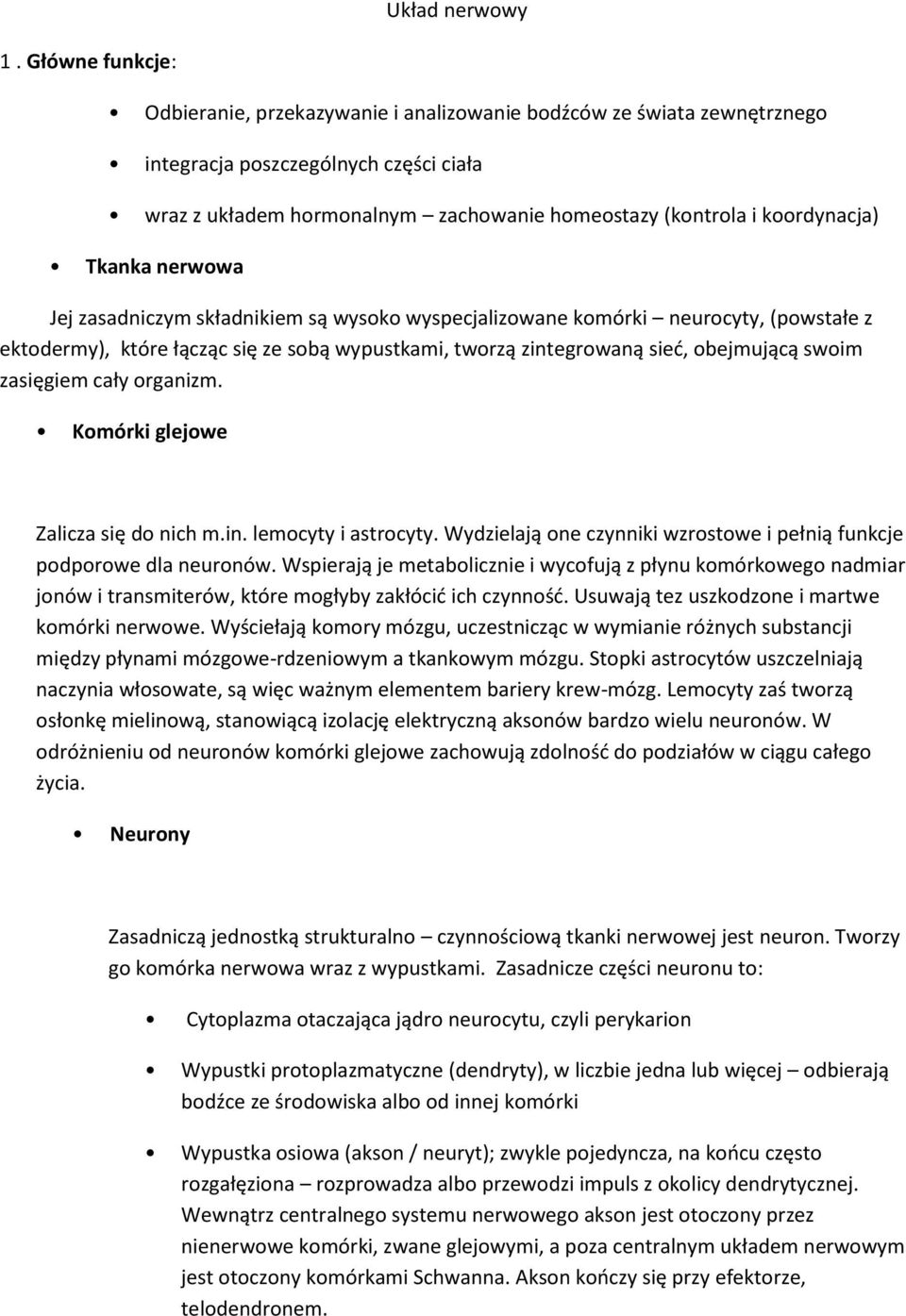 koordynacja) Tkanka nerwowa Jej zasadniczym składnikiem są wysoko wyspecjalizowane komórki neurocyty, (powstałe z ektodermy), które łącząc się ze sobą wypustkami, tworzą zintegrowaną sied, obejmującą