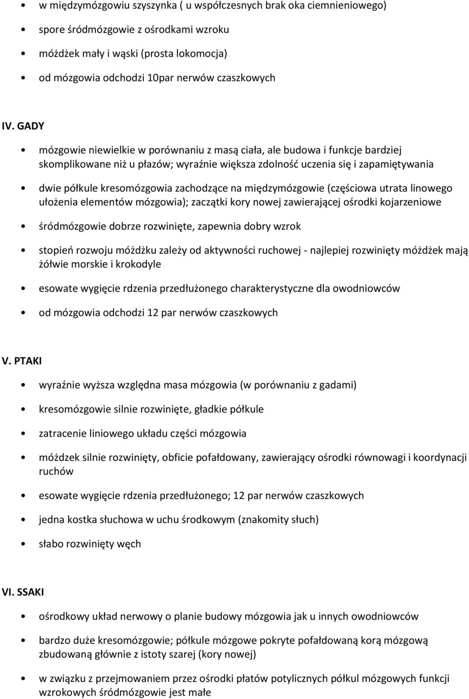 zachodzące na międzymózgowie (częściowa utrata linowego ułożenia elementów mózgowia); zaczątki kory nowej zawierającej ośrodki kojarzeniowe śródmózgowie dobrze rozwinięte, zapewnia dobry wzrok