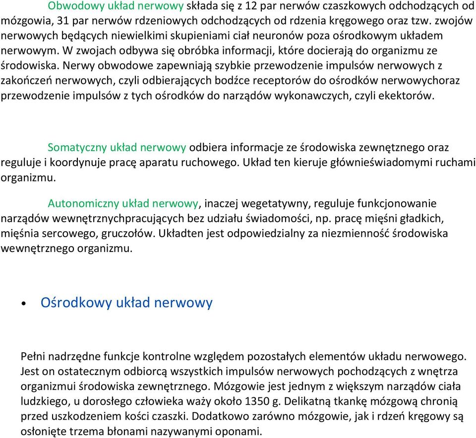 Nerwy obwodowe zapewniają szybkie przewodzenie impulsów nerwowych z zakooczeo nerwowych, czyli odbierających bodźce receptorów do ośrodków nerwowychoraz przewodzenie impulsów z tych ośrodków do