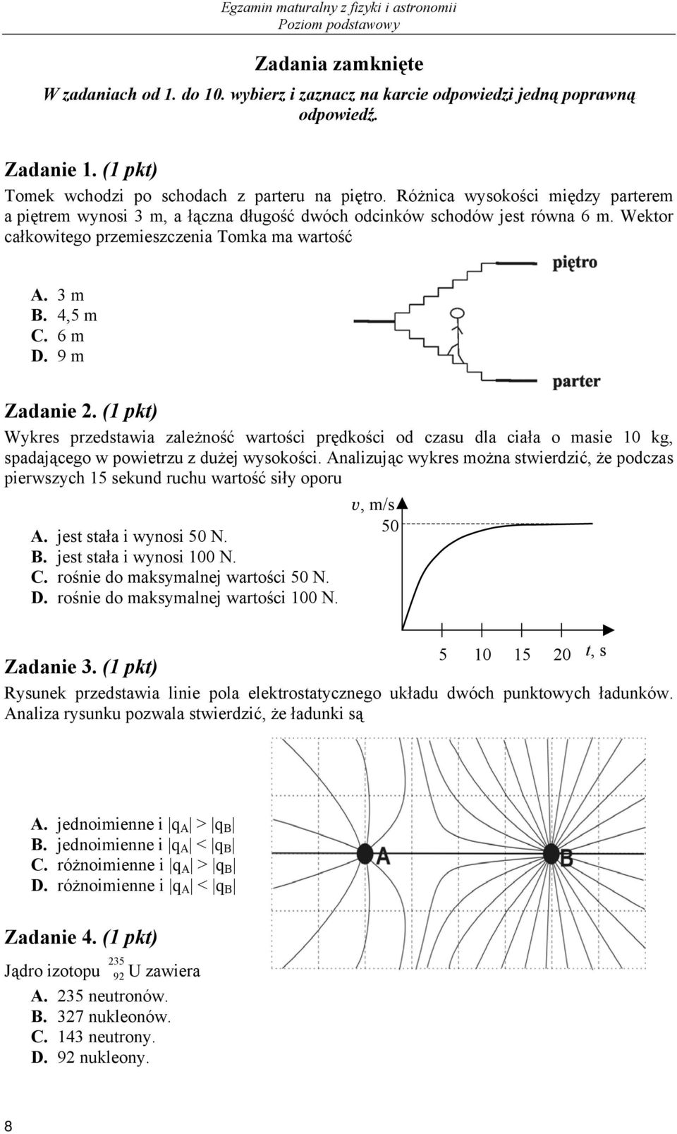 Wektor całkowitego przemieszczenia Tomka ma wartość A. 3 m B. 4,5 m C. 6 m D. 9 m Zadanie.