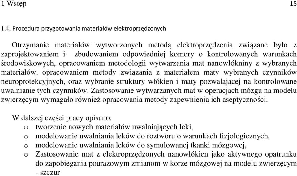 warunkach środowiskowych, opracowaniem metodologii wytwarzania mat nanowłókniny z wybranych materiałów, opracowaniem metody związania z materiałem maty wybranych czynników neuroprotekcyjnych, oraz