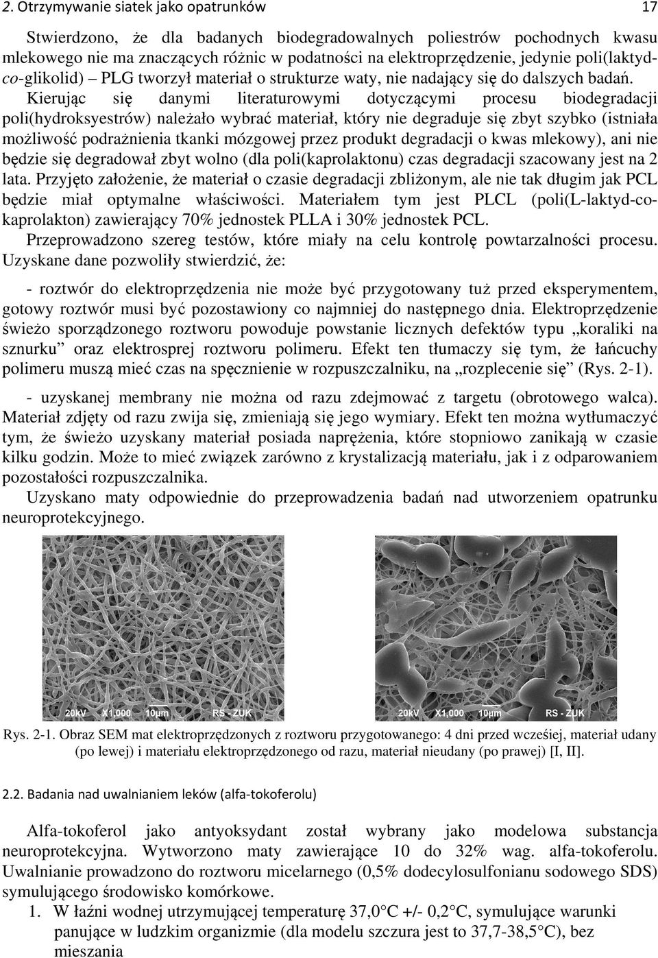 Kierując się danymi literaturowymi dotyczącymi procesu biodegradacji poli(hydroksyestrów) należało wybrać materiał, który nie degraduje się zbyt szybko (istniała możliwość podrażnienia tkanki