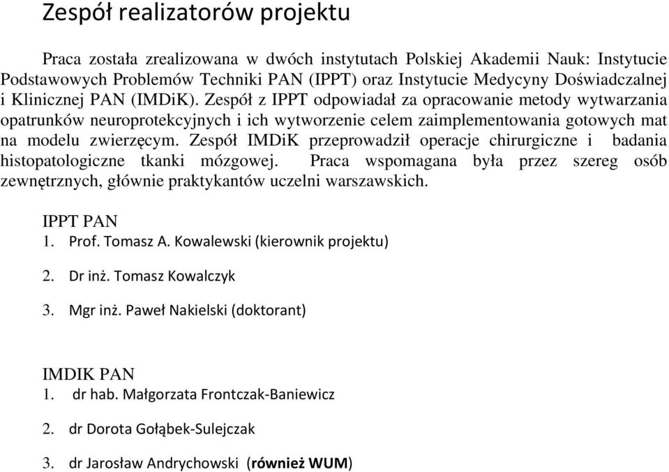 Zespół IMDiK przeprowadził operacje chirurgiczne i badania histopatologiczne tkanki mózgowej. Praca wspomagana była przez szereg osób zewnętrznych, głównie praktykantów uczelni warszawskich.