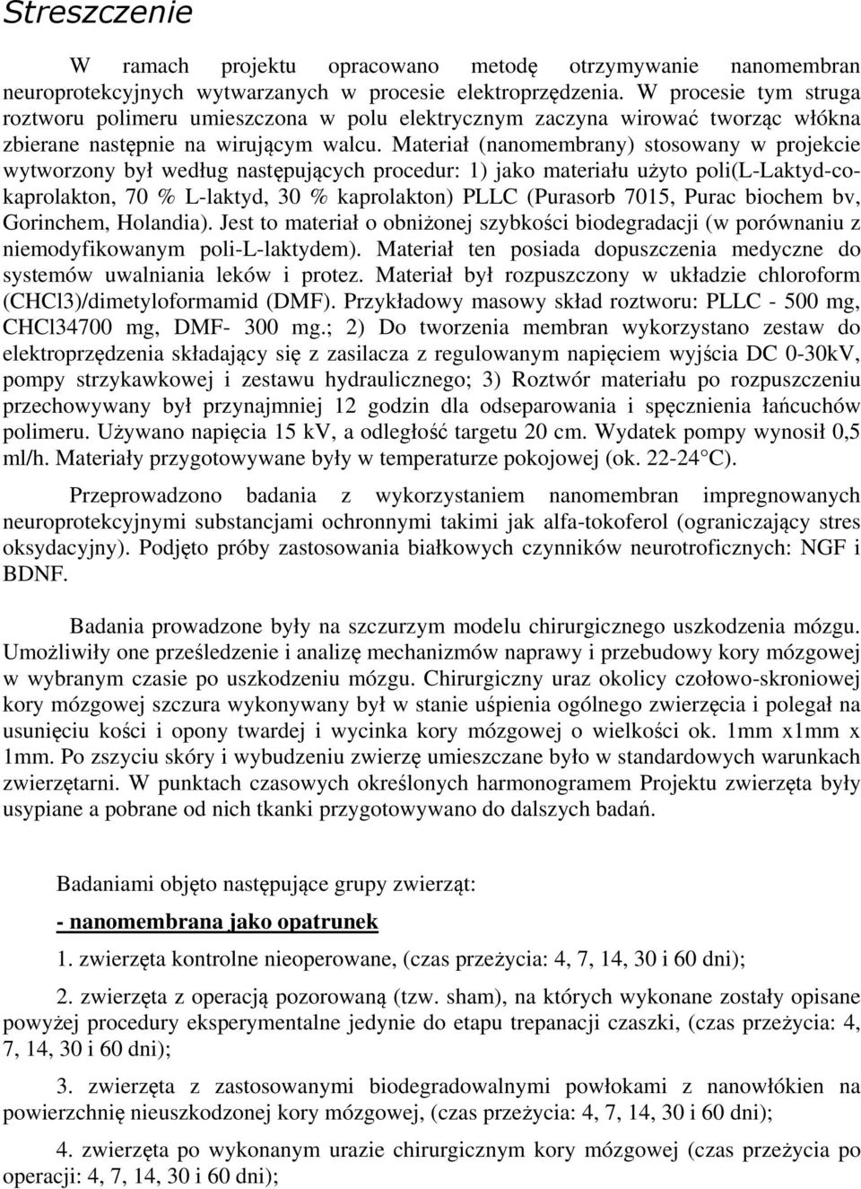 Materiał (nanomembrany) stosowany w projekcie wytworzony był według następujących procedur: 1) jako materiału użyto poli(l-laktyd-cokaprolakton, 70 % L-laktyd, 30 % kaprolakton) PLLC (Purasorb 7015,