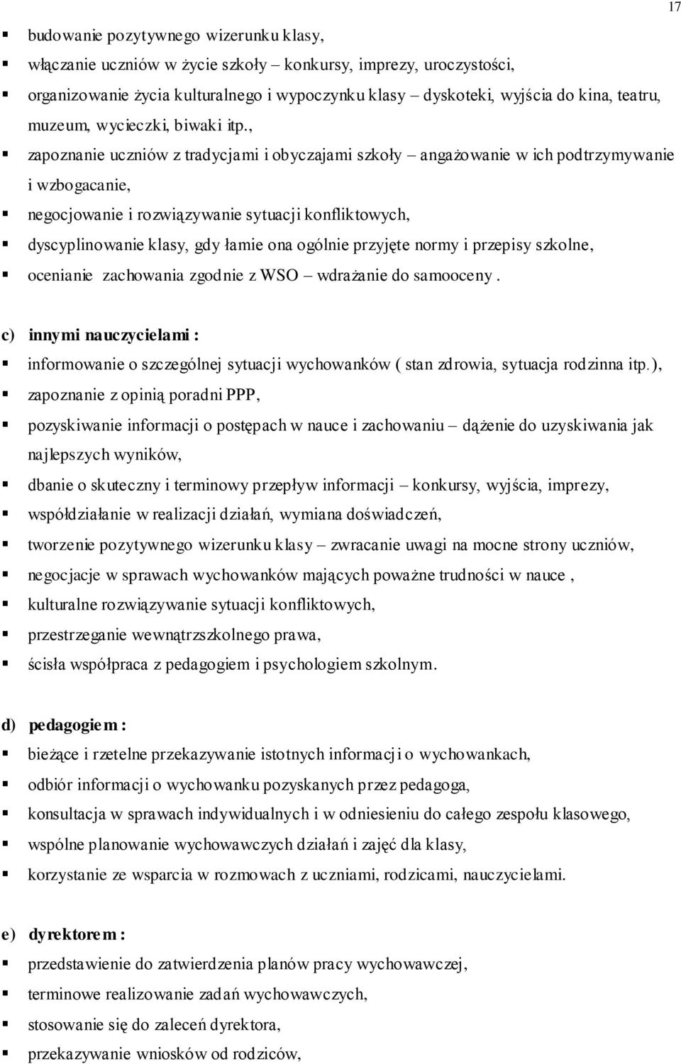 , zapoznanie uczniów z tradycjami i obyczajami szkoły angażowanie w ich podtrzymywanie i wzbogacanie, negocjowanie i rozwiązywanie sytuacji konfliktowych, dyscyplinowanie klasy, gdy łamie ona ogólnie