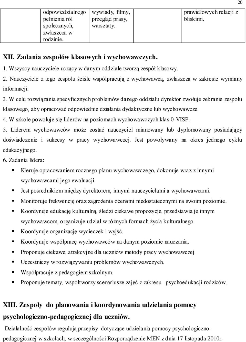 W celu rozwiązania specyficznych problemów danego oddziału dyrektor zwołuje zebranie zespołu klasowego, aby opracować odpowiednie działania dydaktyczne lub wychowawcze. 4.