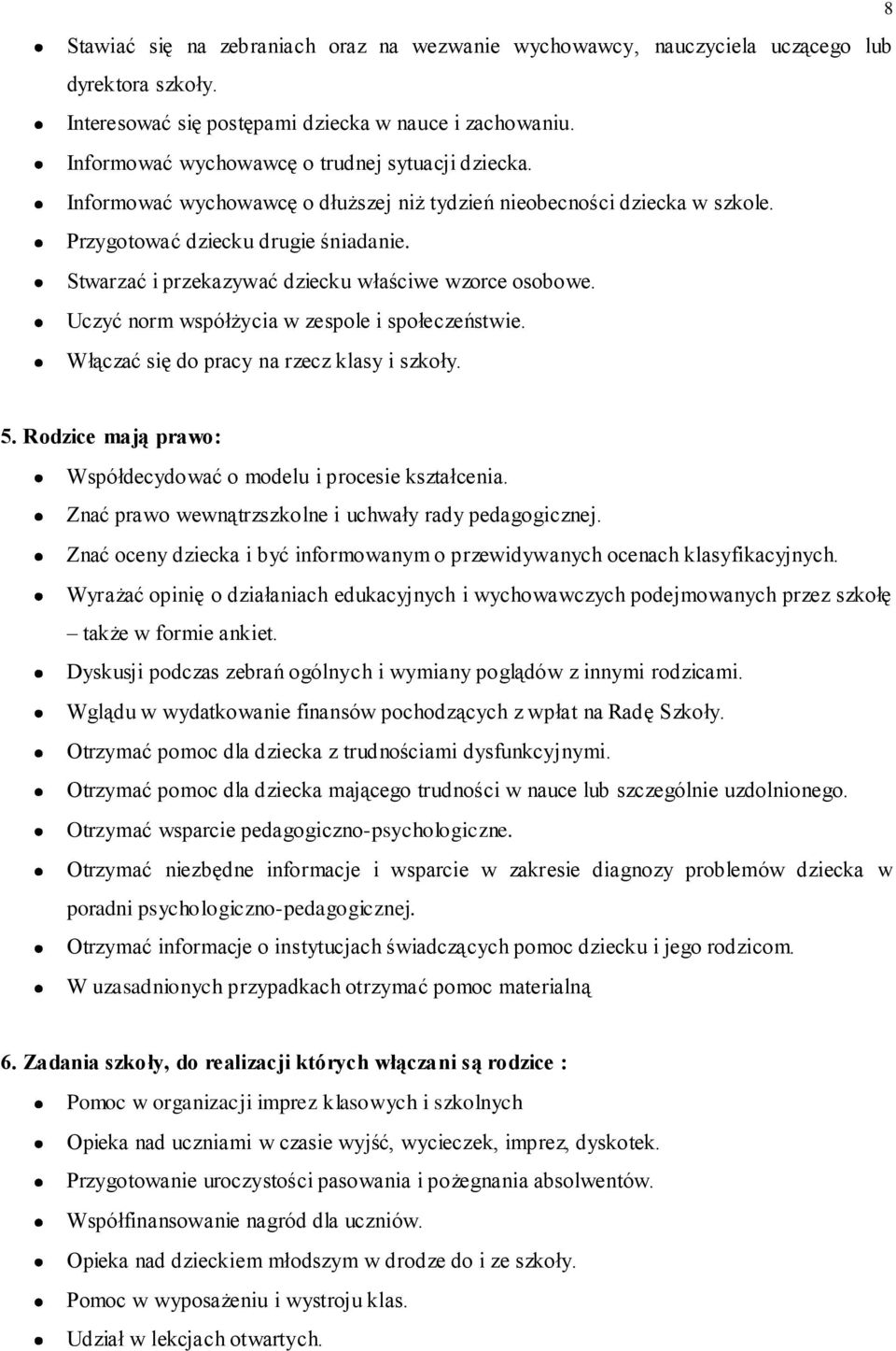 Stwarzać i przekazywać dziecku właściwe wzorce osobowe. Uczyć norm współżycia w zespole i społeczeństwie. Włączać się do pracy na rzecz klasy i szkoły. 8 5.