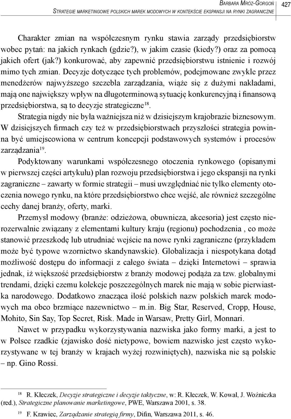 Decyzje dotyczące tych problemów, podejmowane zwykle przez menedżerów najwyższego szczebla zarządzania, wiąże się z dużymi nakładami, mają one największy wpływ na długoterminową sytuację