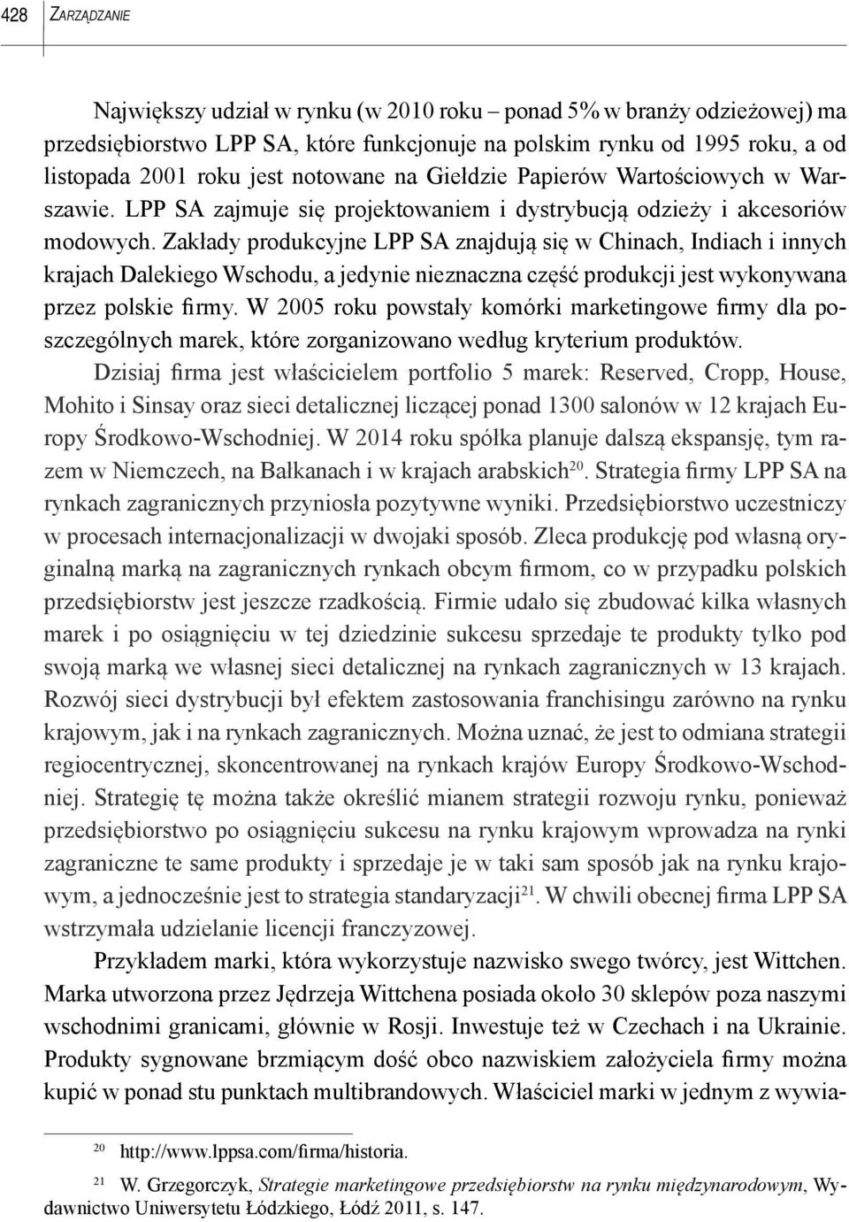 Zakłady produkcyjne LPP SA znajdują się w Chinach, Indiach i innych krajach Dalekiego Wschodu, a jedynie nieznaczna część produkcji jest wykonywana przez polskie firmy.