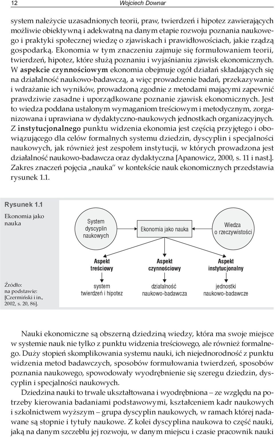 Ekonomia w tym znaczeniu zajmuje się formułowaniem teorii, twierdzeń, hipotez, które służą poznaniu i wyjaśnianiu zjawisk ekonomicznych.