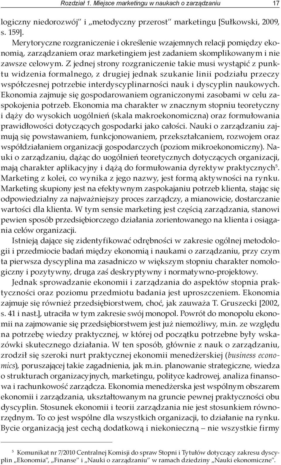 Z jednej strony rozgraniczenie takie musi wystąpić z punktu widzenia formalnego, z drugiej jednak szukanie linii podziału przeczy współczesnej potrzebie interdyscyplinarności nauk i dyscyplin