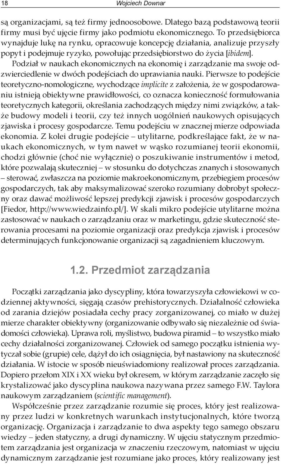 Podział w naukach ekonomicznych na ekonomię i zarządzanie ma swoje odzwierciedlenie w dwóch podejściach do uprawiania nauki.