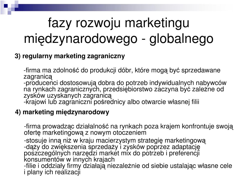 marketing międzynarodowy -firma prowadząc działalność na rynkach poza krajem konfrontuje swoją ofertę marketingową z nowym otoczeniem -stosuje inną niż w kraju macierzystym strategię marketingową