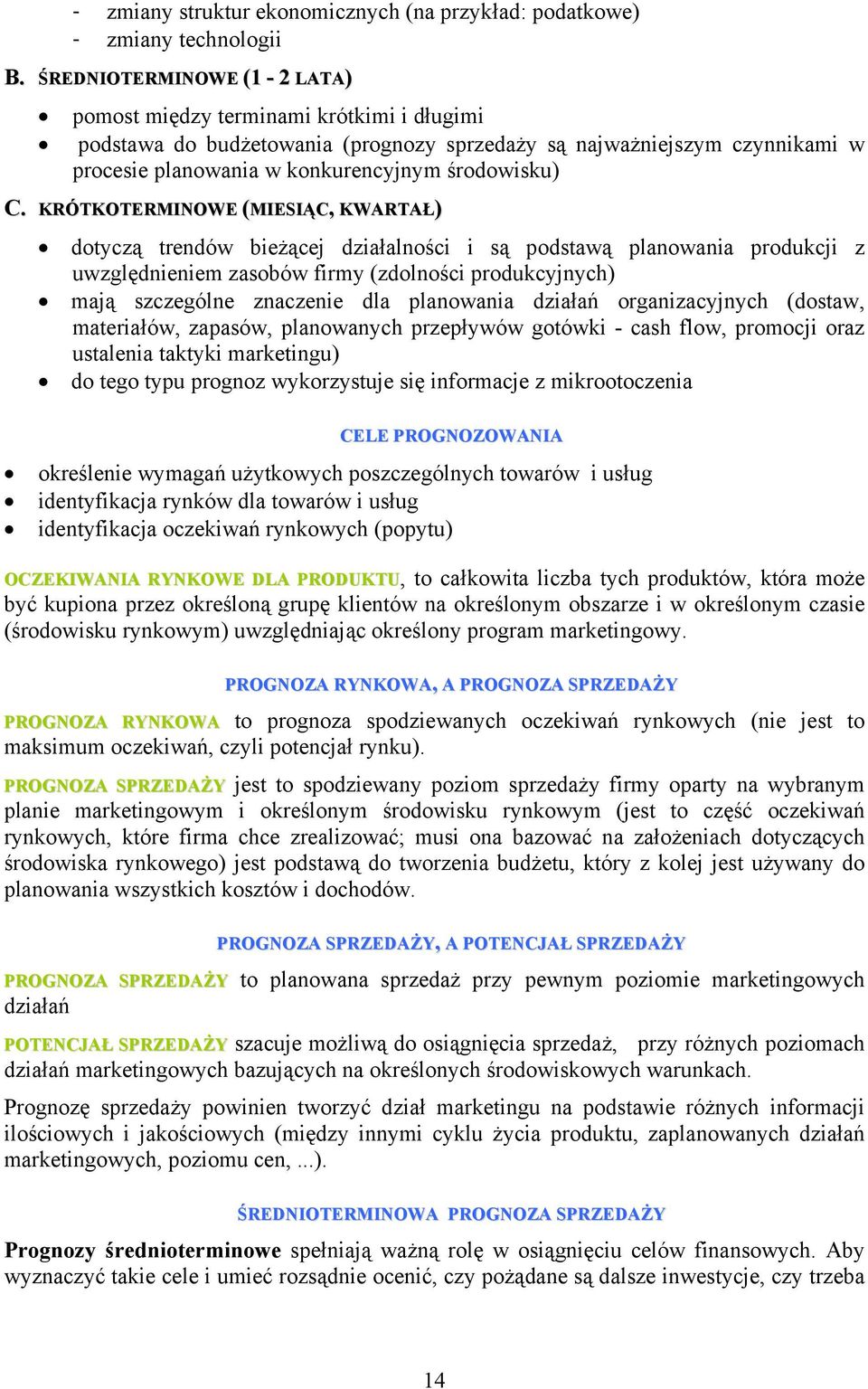 KRÓTKOTERMINOWE (MIESIĄC, KWARTAŁ) dotyczą trendów bieżącej działalności i są podstawą planowania produkcji z uwzględnieniem zasobów firmy (zdolności produkcyjnych) mają szczególne znaczenie dla