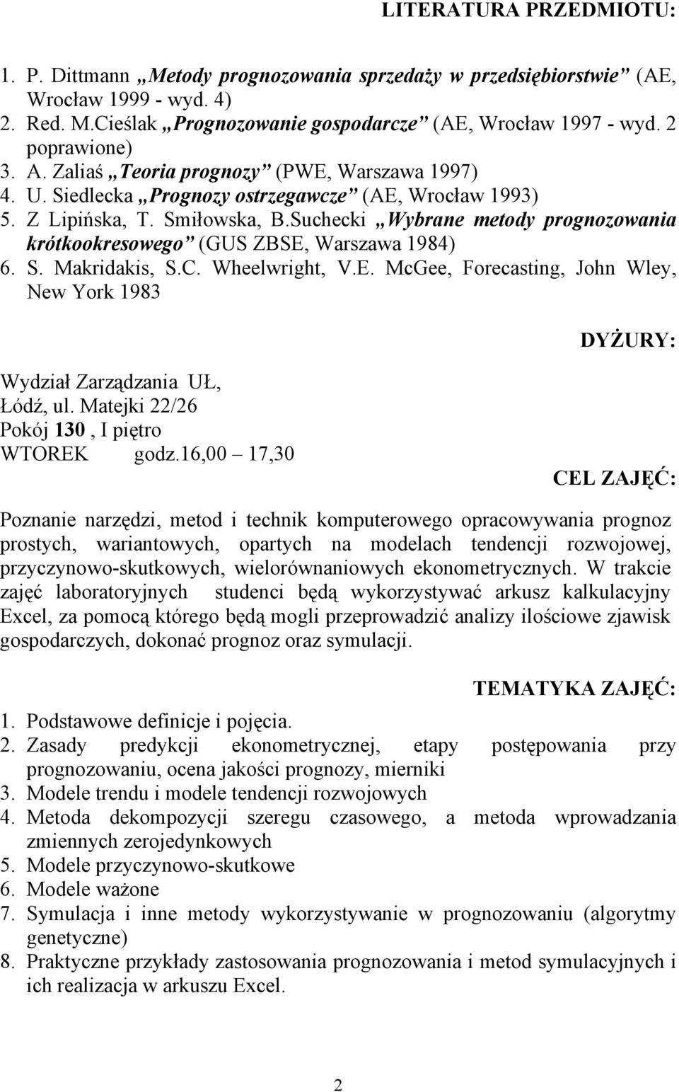 Suchecki Wybrane metody prognozowania krótkookresowego (GUS ZBSE, Warszawa 1984) 6. S. Makridakis, S.C. Wheelwright, V.E. McGee, Forecasting, John Wley, New York 1983 DYŻURY: Wydział Zarządzania UŁ, Łódź, ul.