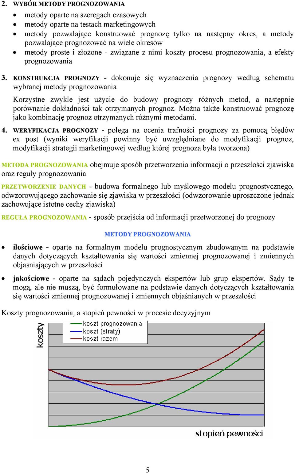 KONSTRUKCJA PROGNOZY - dokonuje się wyznaczenia prognozy według schematu wybranej metody prognozowania Korzystne zwykle jest użycie do budowy prognozy różnych metod, a następnie porównanie