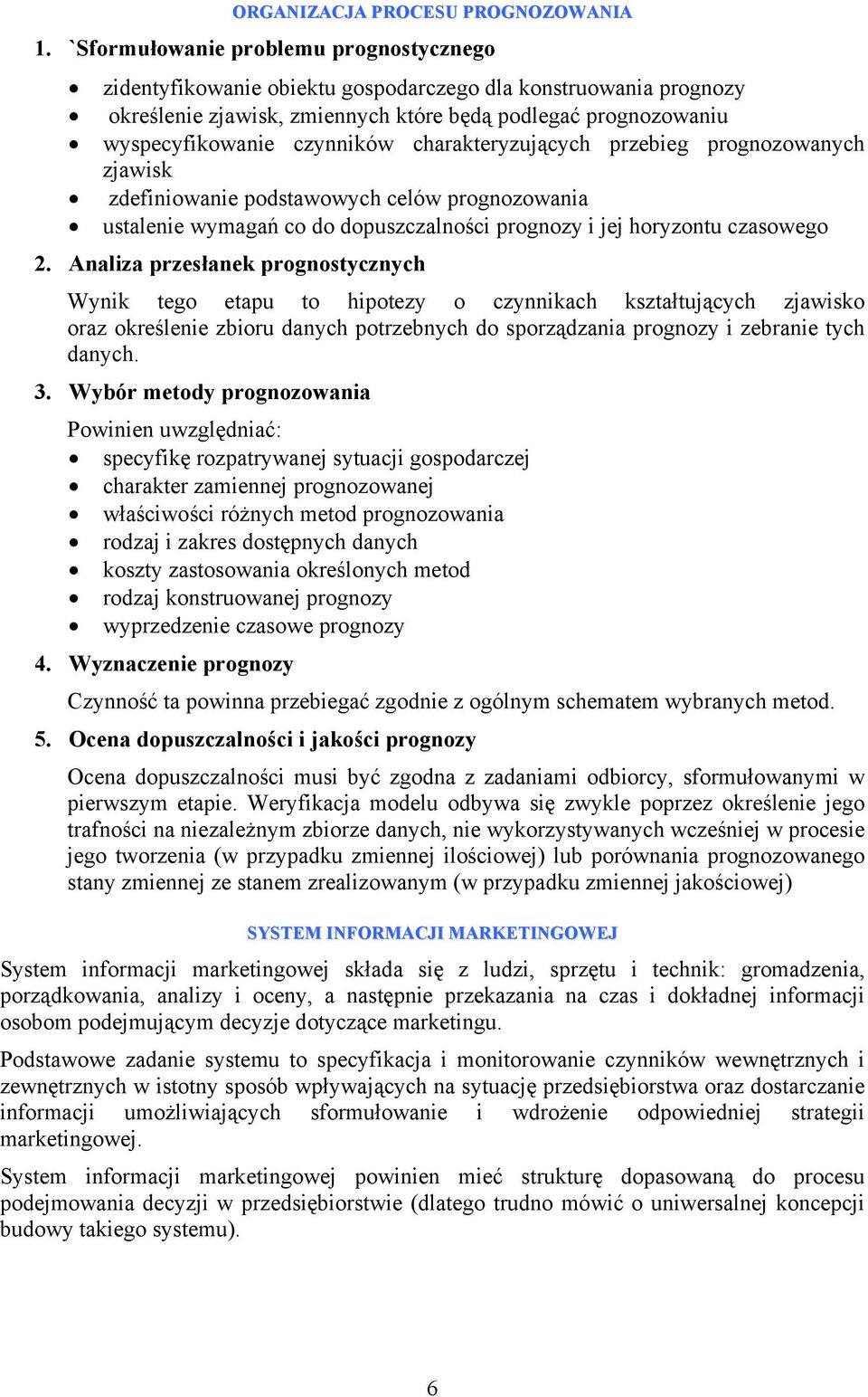 charakteryzujących przebieg prognozowanych zjawisk zdefiniowanie podstawowych celów prognozowania ustalenie wymagań co do dopuszczalności prognozy i jej horyzontu czasowego 2.