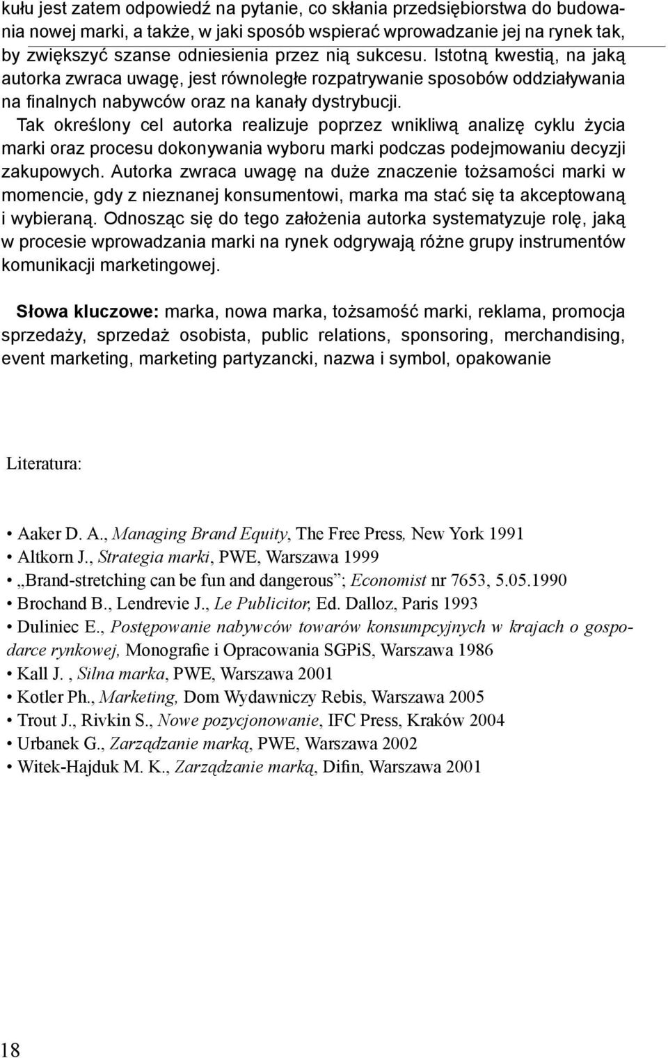 Tak określony cel autorka realizuje poprzez wnikliwą analizę cyklu życia marki oraz procesu dokonywania wyboru marki podczas podejmowaniu decyzji zakupowych.