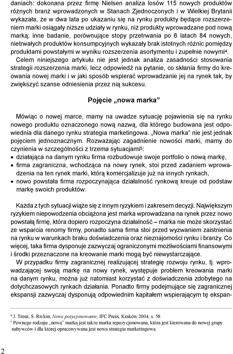 konsumpcyjnych wykazały brak istotnych różnic pomiędzy produktami powstałymi w wyniku rozszerzenia asortymentu i zupełnie nowymi 4.