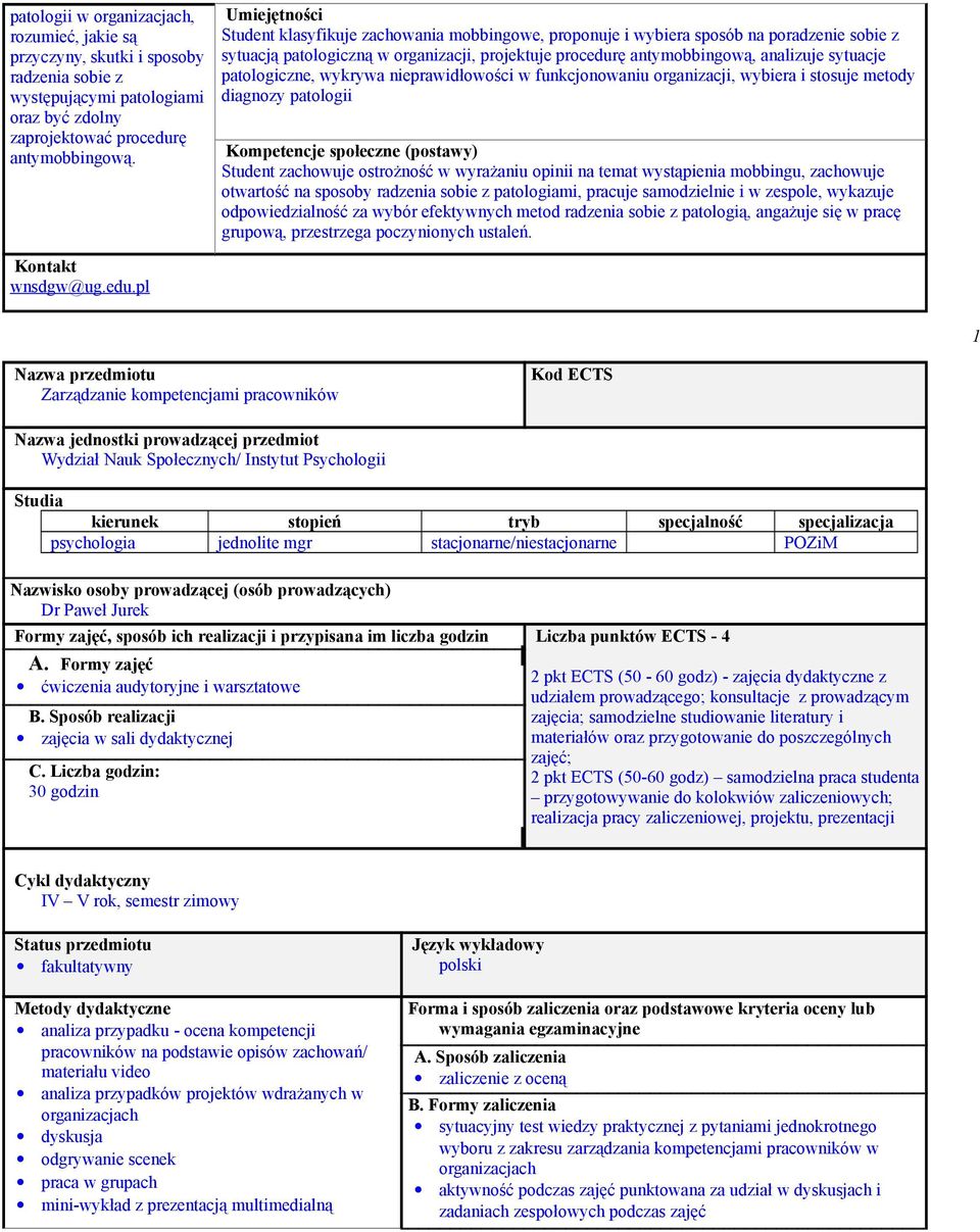 patologiczne, wykrywa nieprawidłowości w funkcjonowaniu organizacji, wybiera i stosuje metody diagnozy patologii Kompetencje społeczne (postawy) Student zachowuje ostrożność w wyrażaniu opinii na