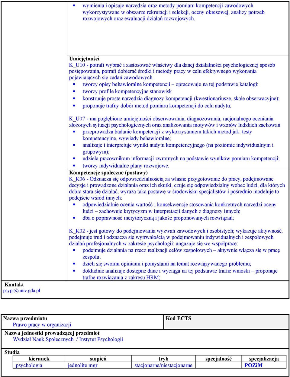 Umiejętności K_U10 - potrafi wybrać i zastosować właściwy dla danej działalności psychologicznej sposób postępowania, potrafi dobierać środki i metody pracy w celu efektywnego wykonania pojawiających