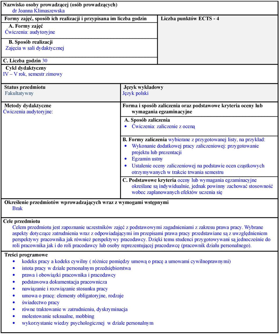 Liczba godzin 30 Cykl dydaktyczny IV V rok, semestr zimowy Status przedmiotu Fakultatywny Metody dydaktyczne Ćwiczenia audytoryjne: Język wykładowy Język polski Forma i sposób zaliczenia oraz