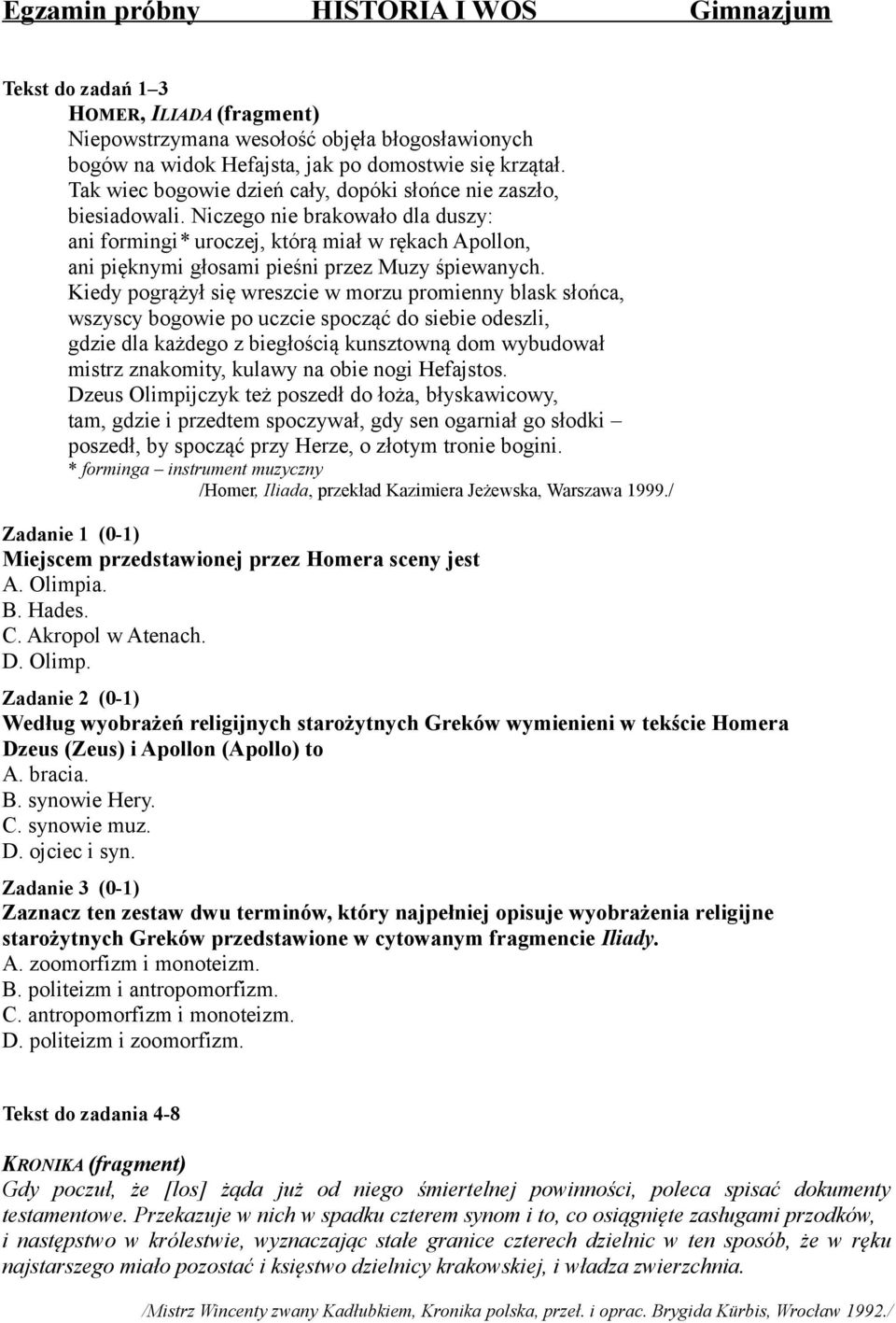 Niczego nie brakowało dla duszy: ani formingi* uroczej, którą miał w rękach Apollon, ani pięknymi głosami pieśni przez Muzy śpiewanych.