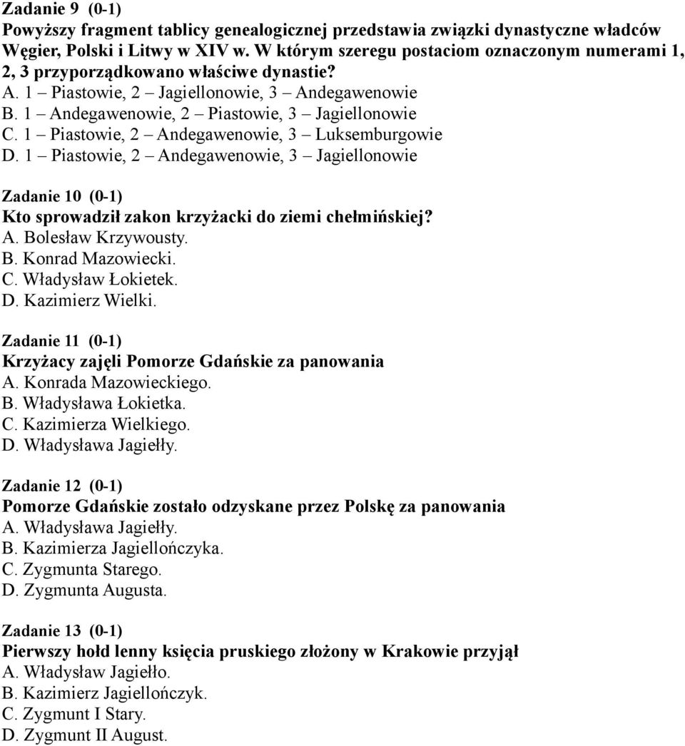 1 Piastowie, 2 Andegawenowie, 3 Luksemburgowie D. 1 Piastowie, 2 Andegawenowie, 3 Jagiellonowie Zadanie 10 (0-1) Kto sprowadził zakon krzyżacki do ziemi chełmińskiej? A. Bolesław Krzywousty. B. Konrad Mazowiecki.