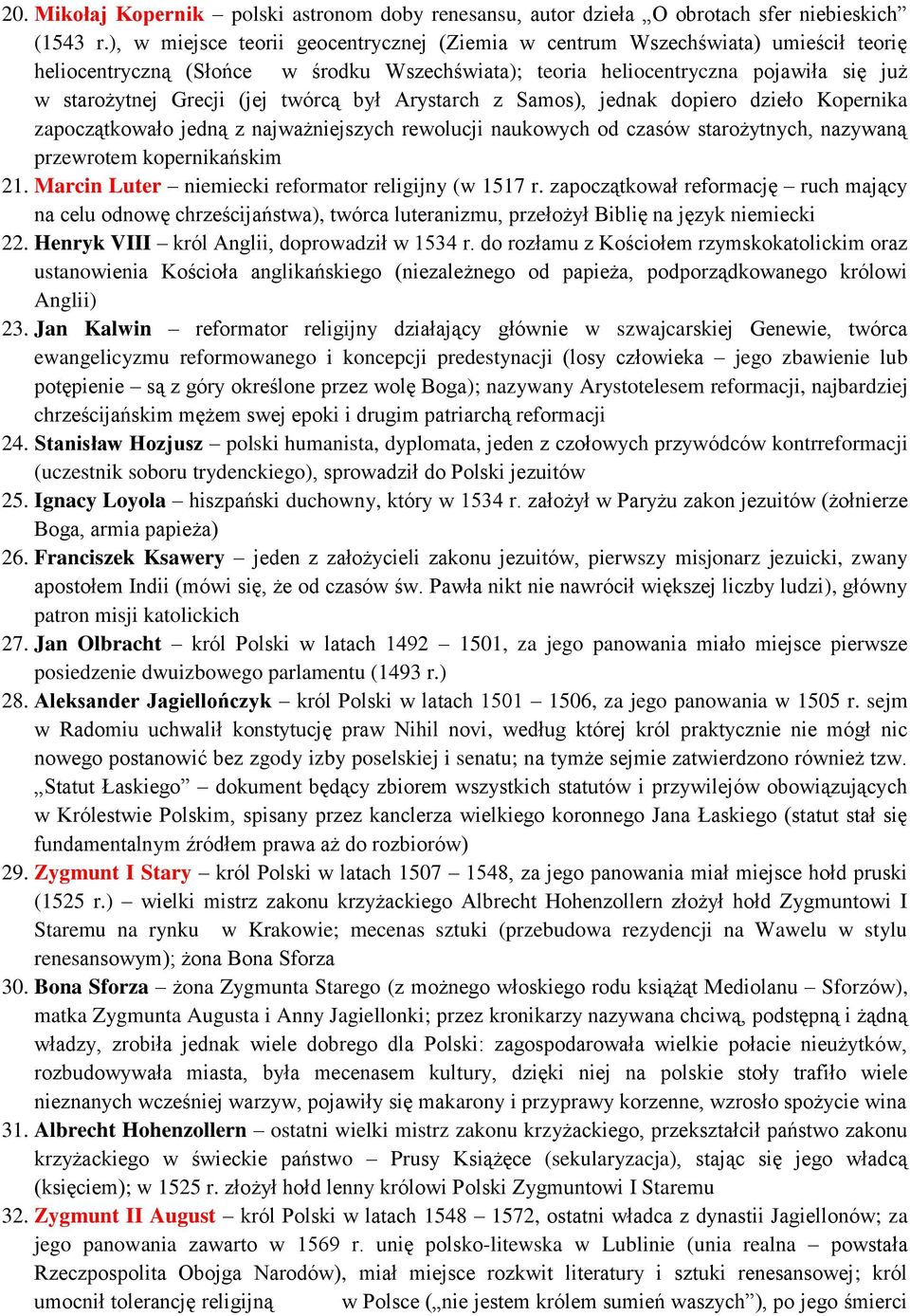 twórcą był Arystarch z Samos), jednak dopiero dzieło Kopernika zapoczątkowało jedną z najważniejszych rewolucji naukowych od czasów starożytnych, nazywaną przewrotem kopernikańskim 21.