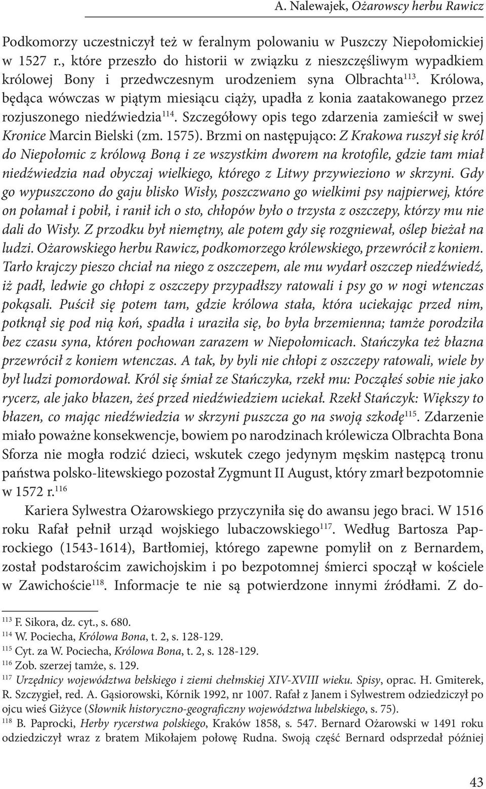 Królowa, będąca wówczas w piątym miesiącu ciąży, upadła z konia zaatakowanego przez rozjuszonego niedźwiedzia 114. Szczegółowy opis tego zdarzenia zamieścił w swej Kronice Marcin Bielski (zm. 1575).