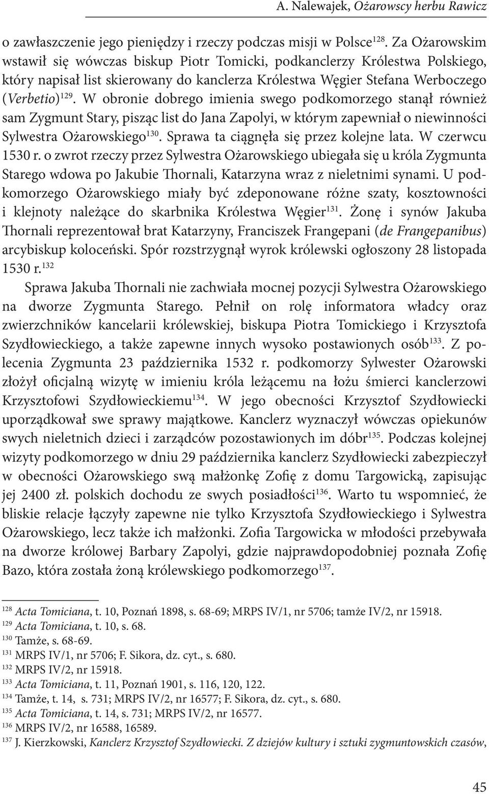 W obronie dobrego imienia swego podkomorzego stanął również sam Zygmunt Stary, pisząc list do Jana Zapolyi, w którym zapewniał o niewinności Sylwestra Ożarowskiego 130.