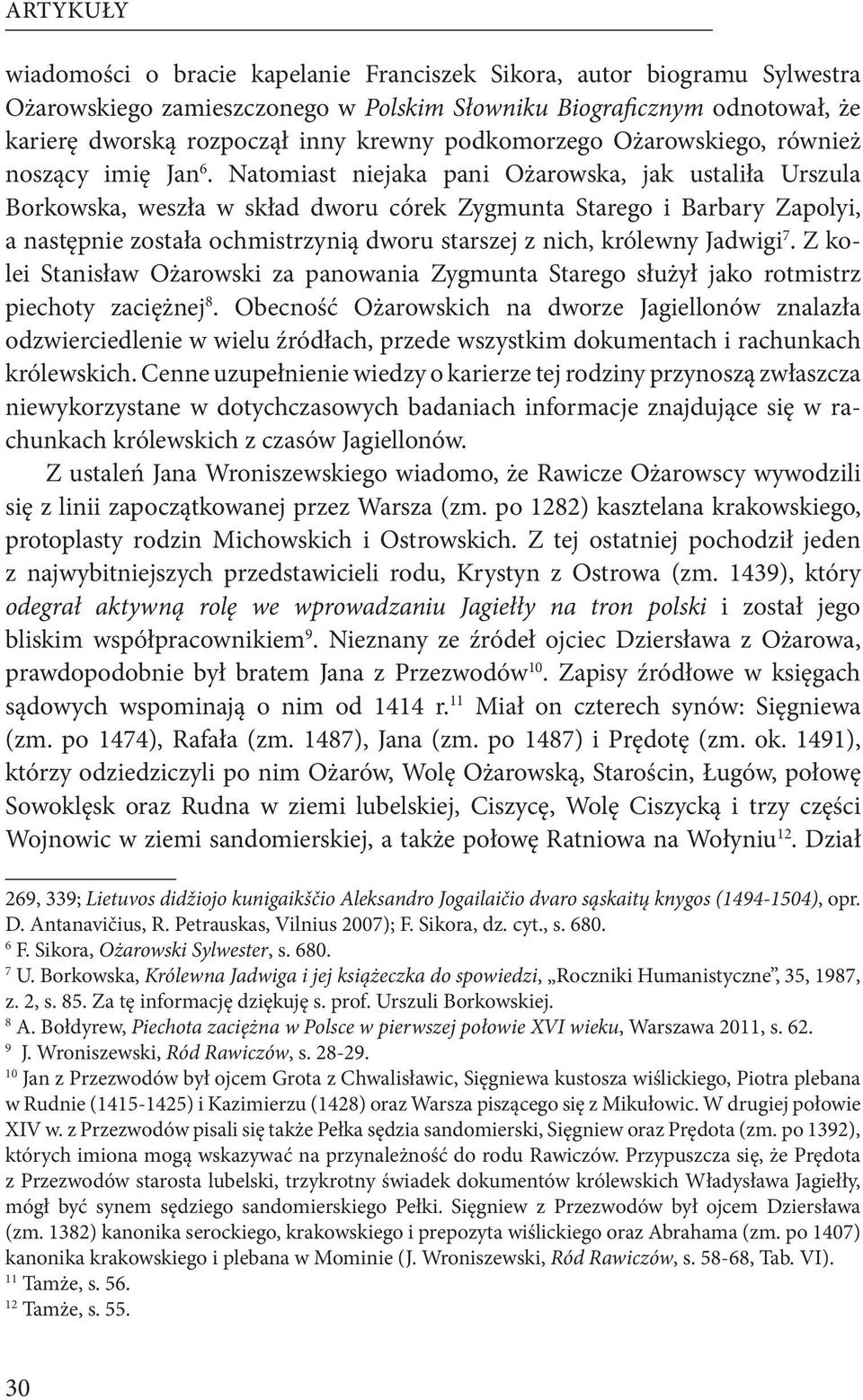 Natomiast niejaka pani Ożarowska, jak ustaliła Urszula Borkowska, weszła w skład dworu córek Zygmunta Starego i Barbary Zapolyi, a następnie została ochmistrzynią dworu starszej z nich, królewny