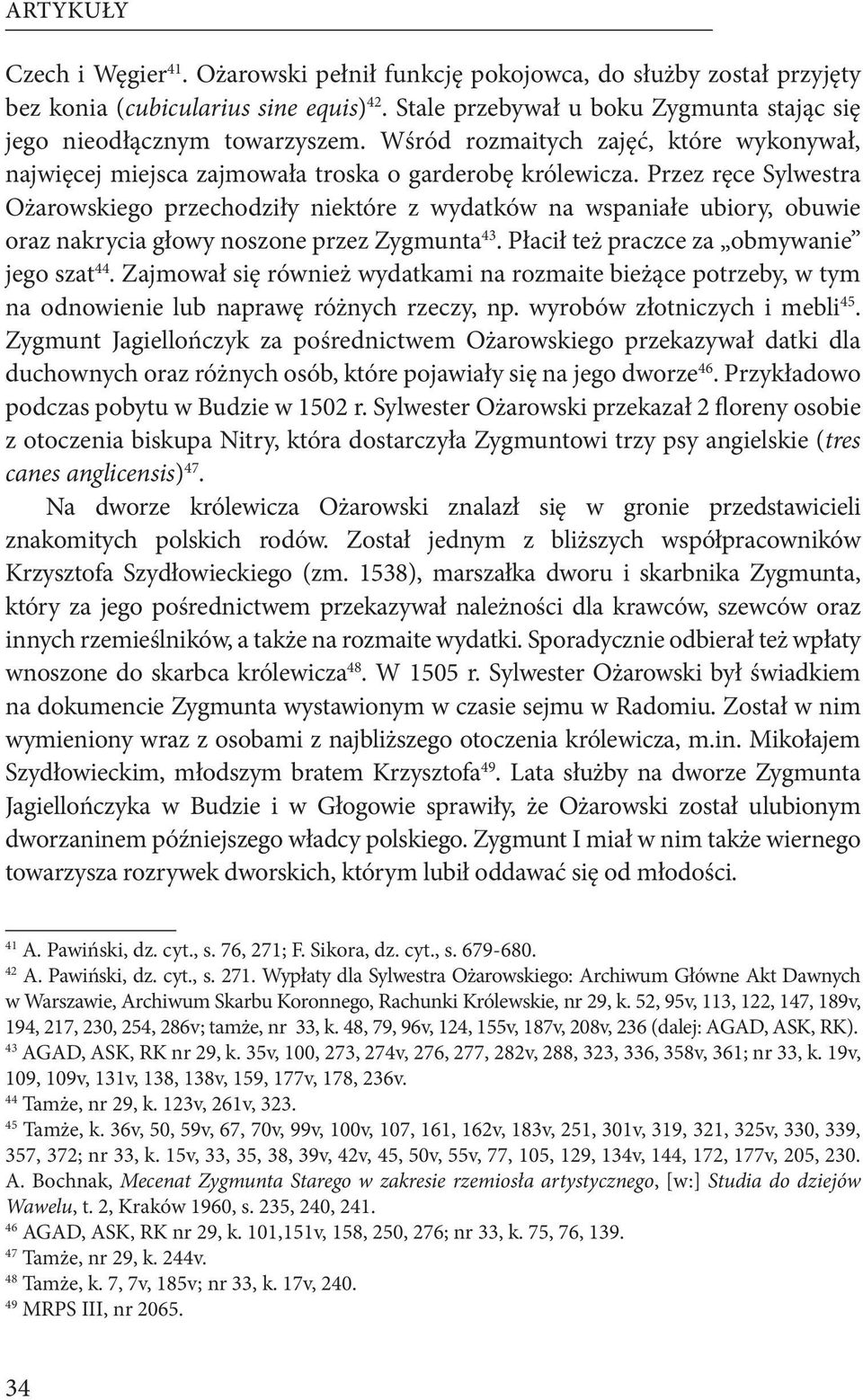 Przez ręce Sylwestra Ożarowskiego przechodziły niektóre z wydatków na wspaniałe ubiory, obuwie oraz nakrycia głowy noszone przez Zygmunta 43. Płacił też praczce za obmywanie jego szat 44.