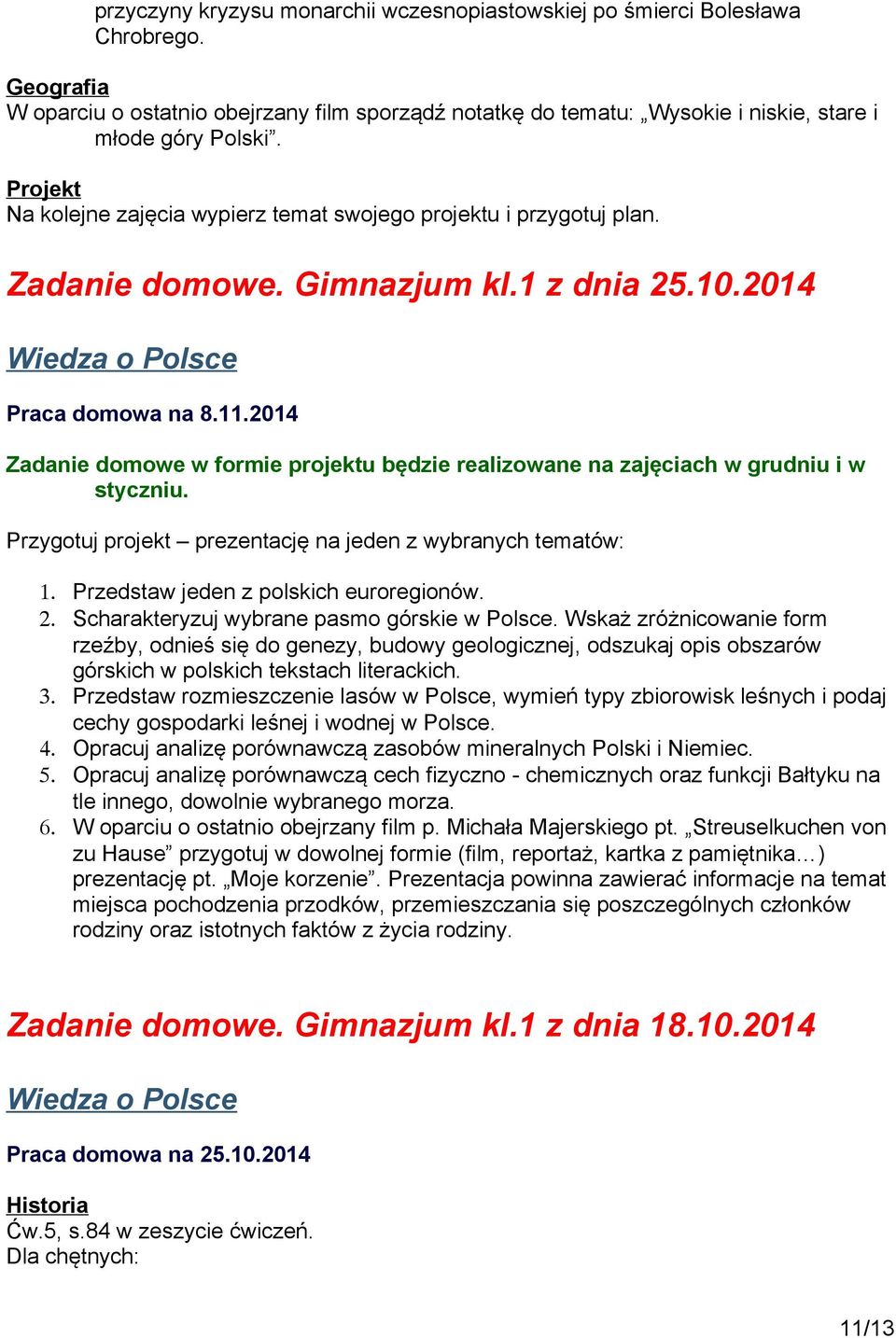 2014 Zadanie domowe w formie projektu będzie realizowane na zajęciach w grudniu i w styczniu. Przygotuj projekt prezentację na jeden z wybranych tematów: 1. Przedstaw jeden z polskich euroregionów. 2.