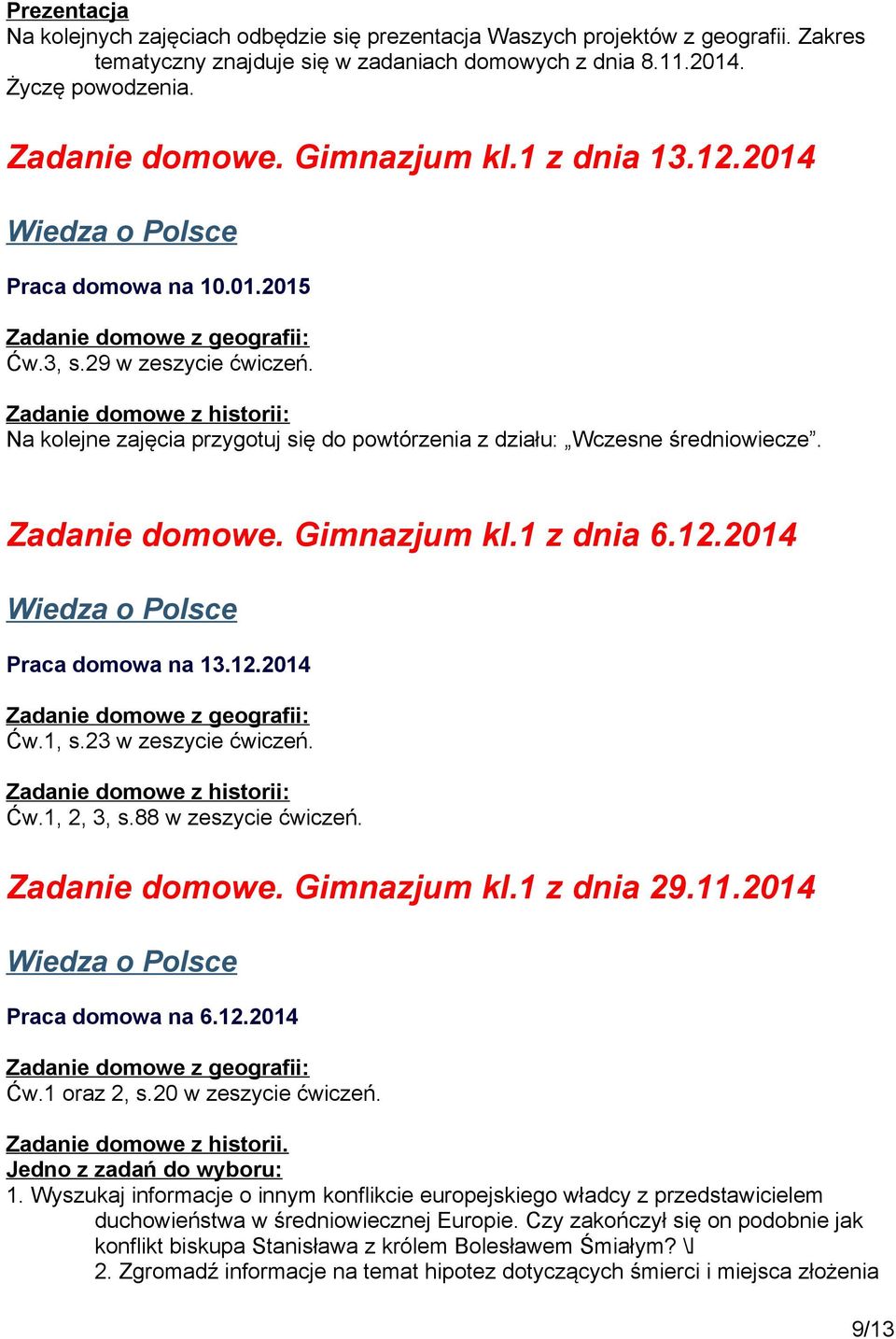 Zadanie domowe. Gimnazjum kl.1 z dnia 6.12.2014 Praca domowa na 13.12.2014 Ćw.1, s.23 w zeszycie ćwiczeń. Zadanie domowe z historii: Ćw.1, 2, 3, s.88 w zeszycie ćwiczeń. Zadanie domowe. Gimnazjum kl.1 z dnia 29.