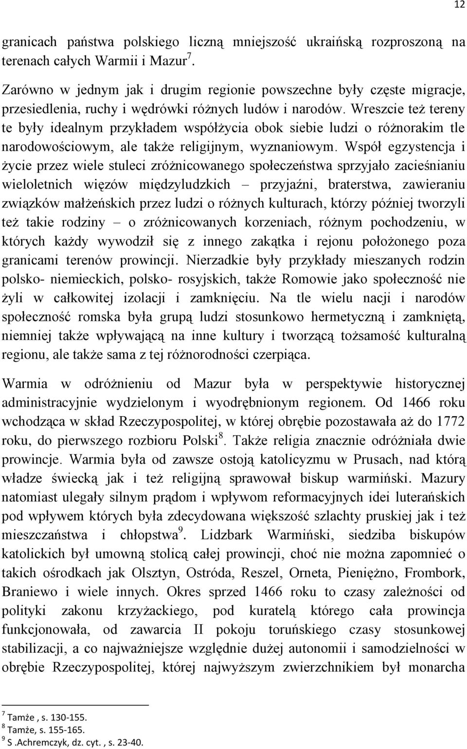 Wreszcie też tereny te były idealnym przykładem współżycia obok siebie ludzi o różnorakim tle narodowościowym, ale także religijnym, wyznaniowym.