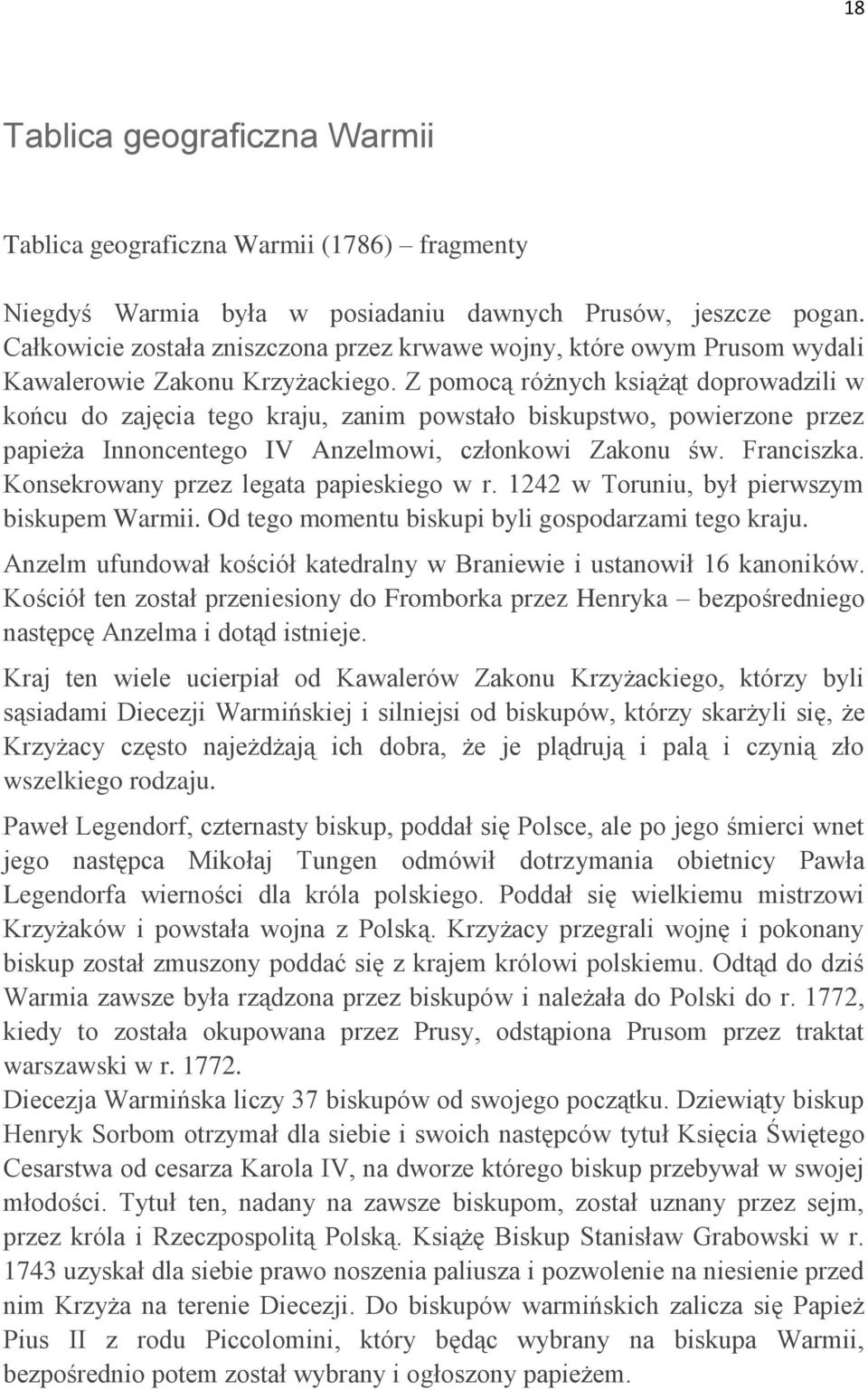 Z pomocą różnych książąt doprowadzili w końcu do zajęcia tego kraju, zanim powstało biskupstwo, powierzone przez papieża Innoncentego IV Anzelmowi, członkowi Zakonu św. Franciszka.