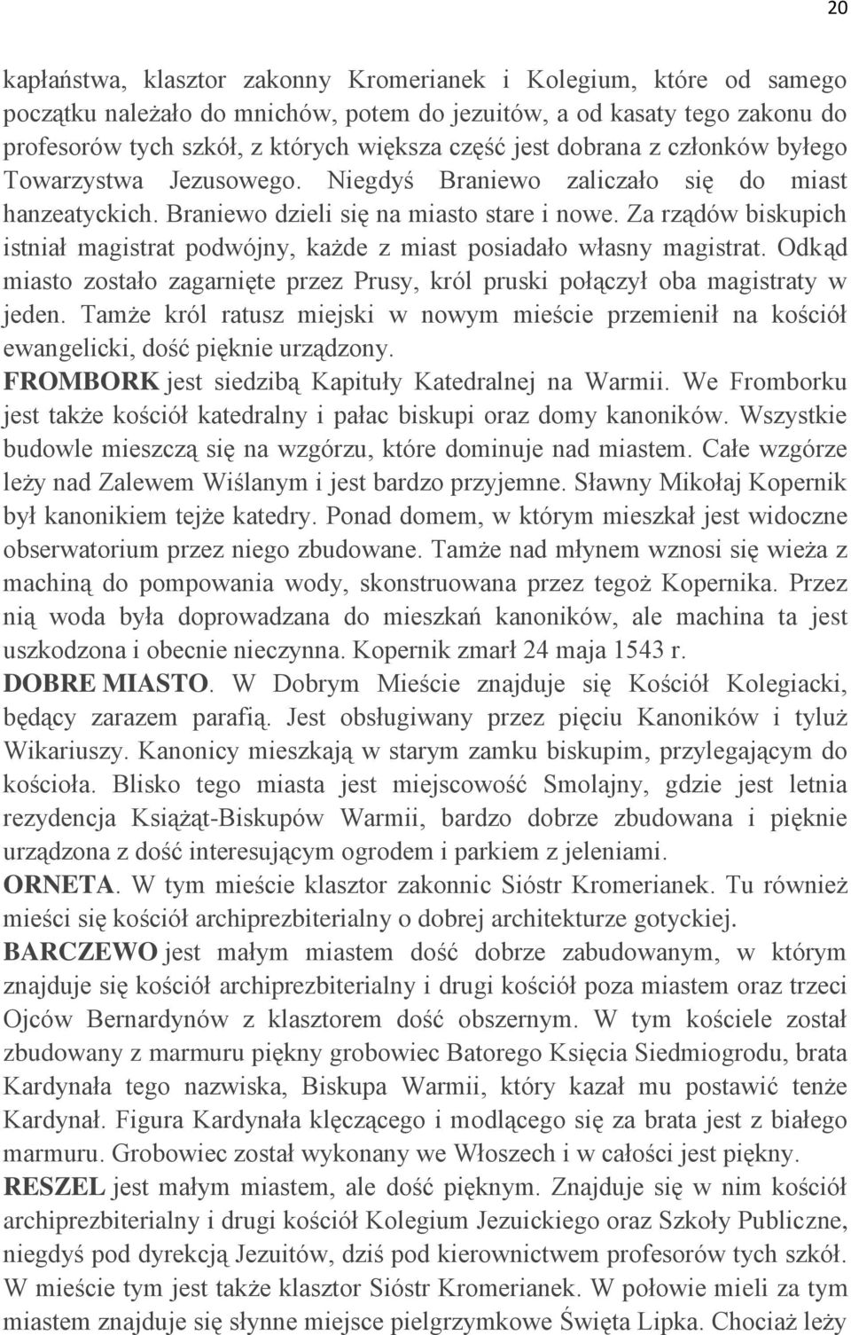 Za rządów biskupich istniał magistrat podwójny, każde z miast posiadało własny magistrat. Odkąd miasto zostało zagarnięte przez Prusy, król pruski połączył oba magistraty w jeden.