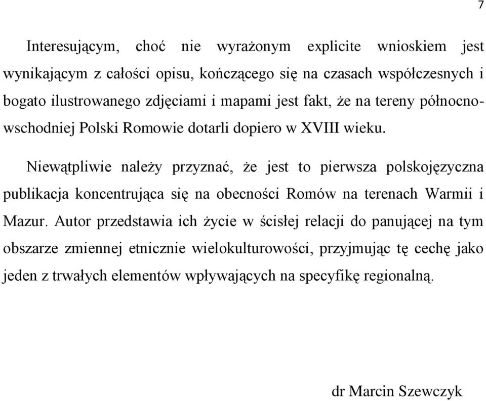 Niewątpliwie należy przyznać, że jest to pierwsza polskojęzyczna publikacja koncentrująca się na obecności Romów na terenach Warmii i Mazur.