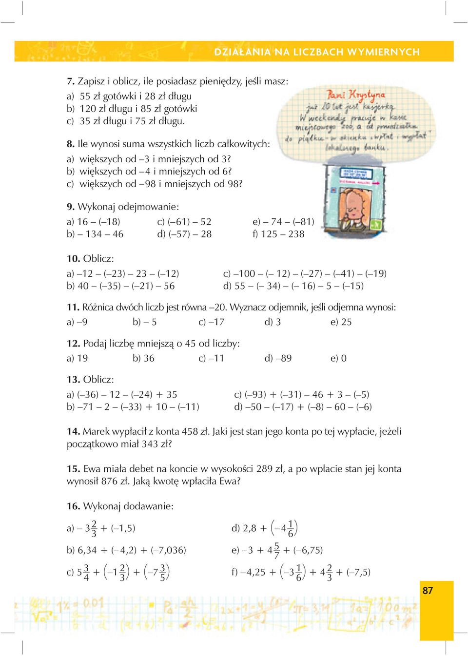 i mniejszych od 98? 9. Wykonaj odejmowanie: a) 16 ( 18) c) ( 61) 52 e) 74 ( 81) b) 14 46 d) ( 57) 28 f) 125 28 10.