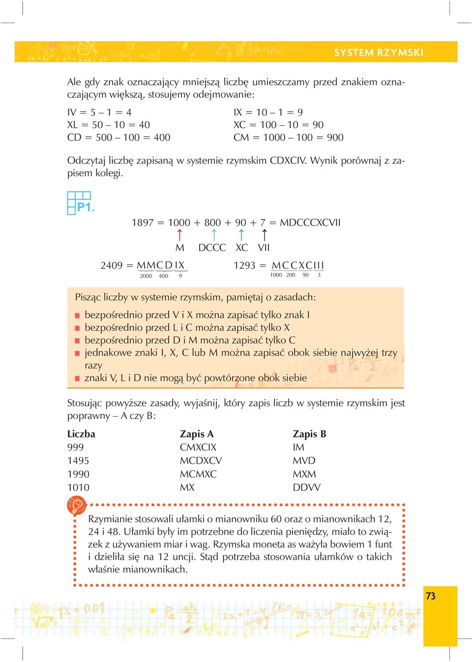 1897 = 1000 + 800 + 90 + 7 = MDCCCXCVII M 2409 = MMCD 12 IX 2000 400 9 DCCC XC VII 129 = 12 MCCXCIII 12 12 12 1000 200 90 Pisząc liczby w systemie rzymskim, pamiętaj o zasadach: bezpośrednio przed V