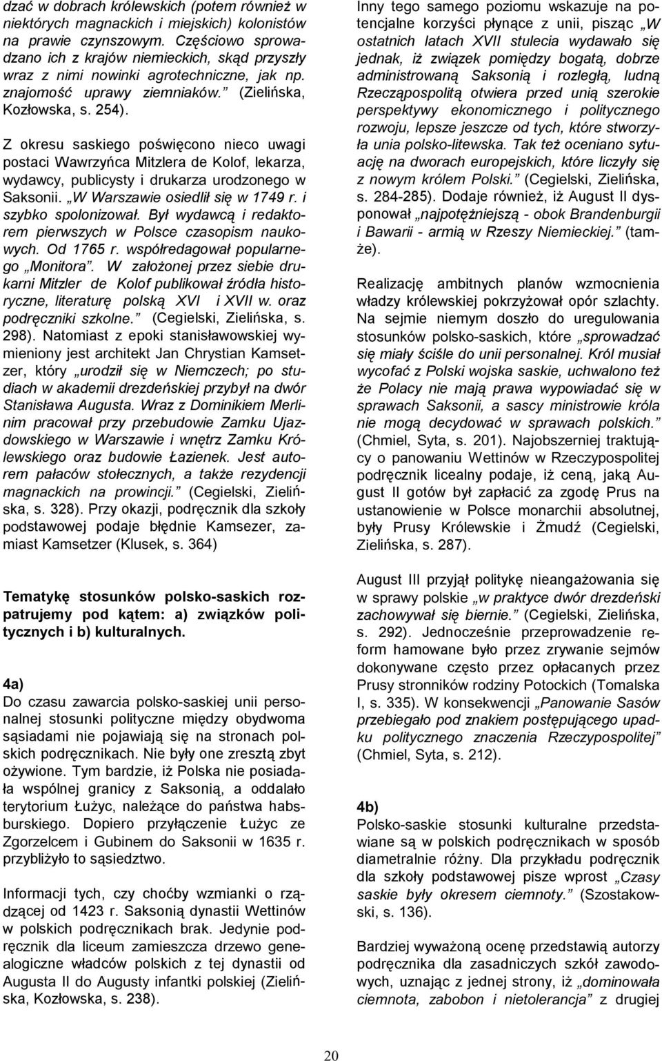 Z okresu saskiego poświęcono nieco uwagi postaci Wawrzyńca Mitzlera de Kolof, lekarza, wydawcy, publicysty i drukarza urodzonego w Saksonii. W Warszawie osiedlił się w 1749 r. i szybko spolonizował.