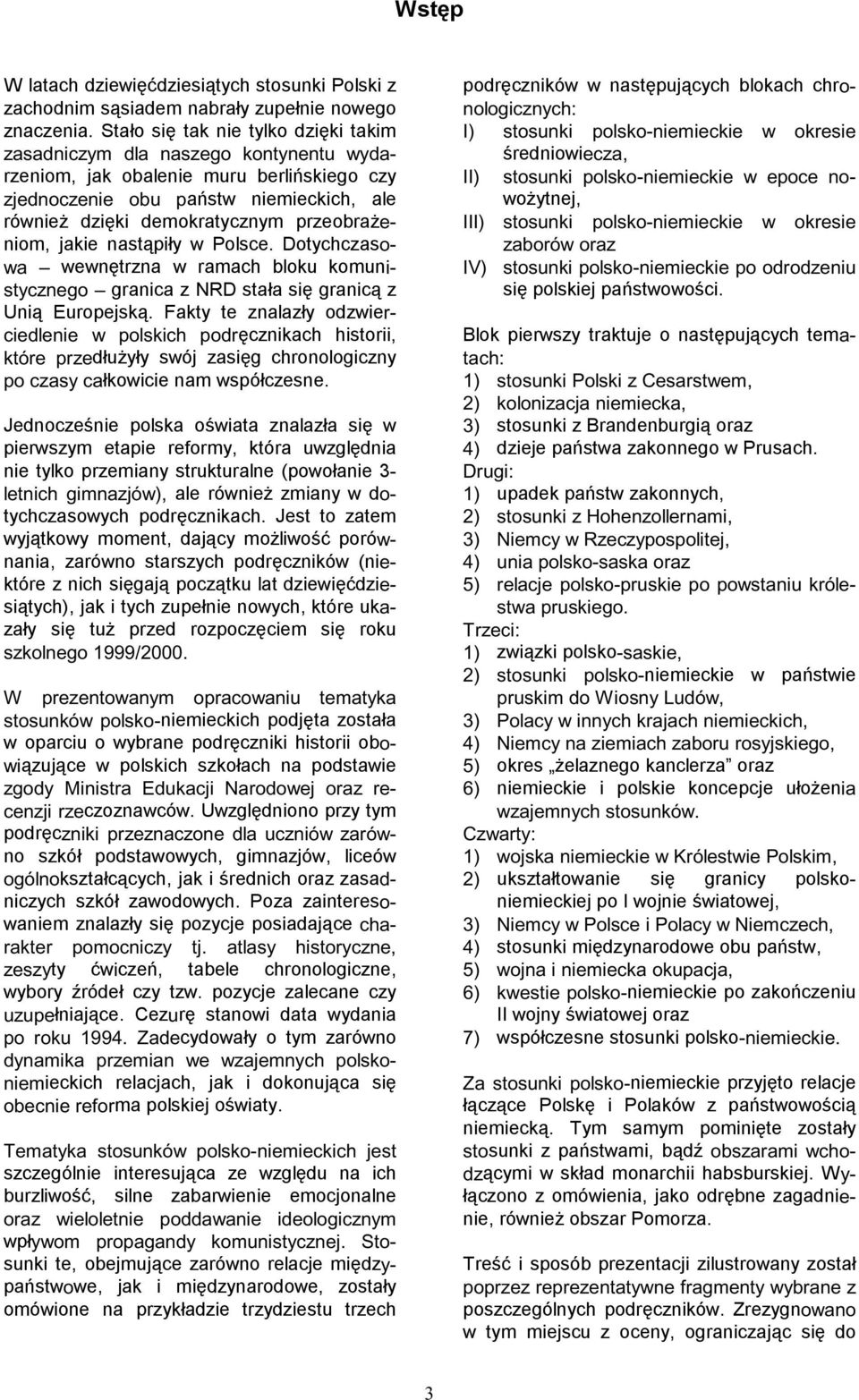 przeobrażeniom, jakie nastąpiły w Polsce. Dotychczasowa wewnętrzna w ramach bloku komunistycznego granica z NRD stała się granicą z Unią Europejską.