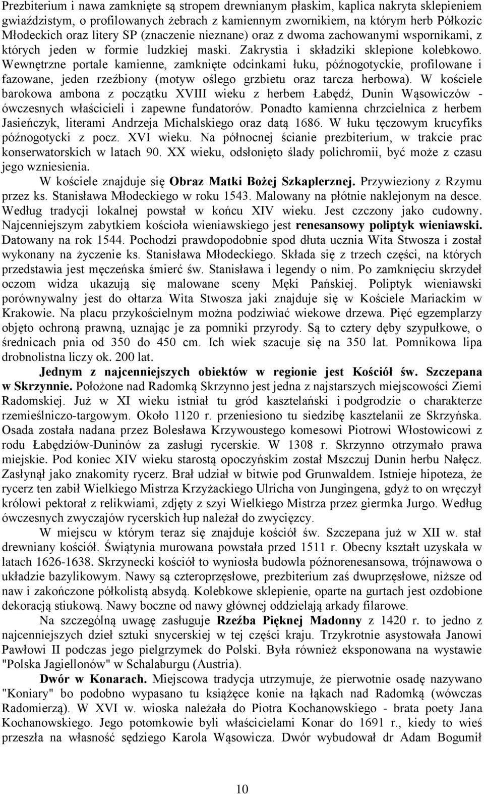 Wewnętrzne portale kamienne, zamknięte odcinkami łuku, późnogotyckie, profilowane i fazowane, jeden rzeźbiony (motyw oślego grzbietu oraz tarcza herbowa).