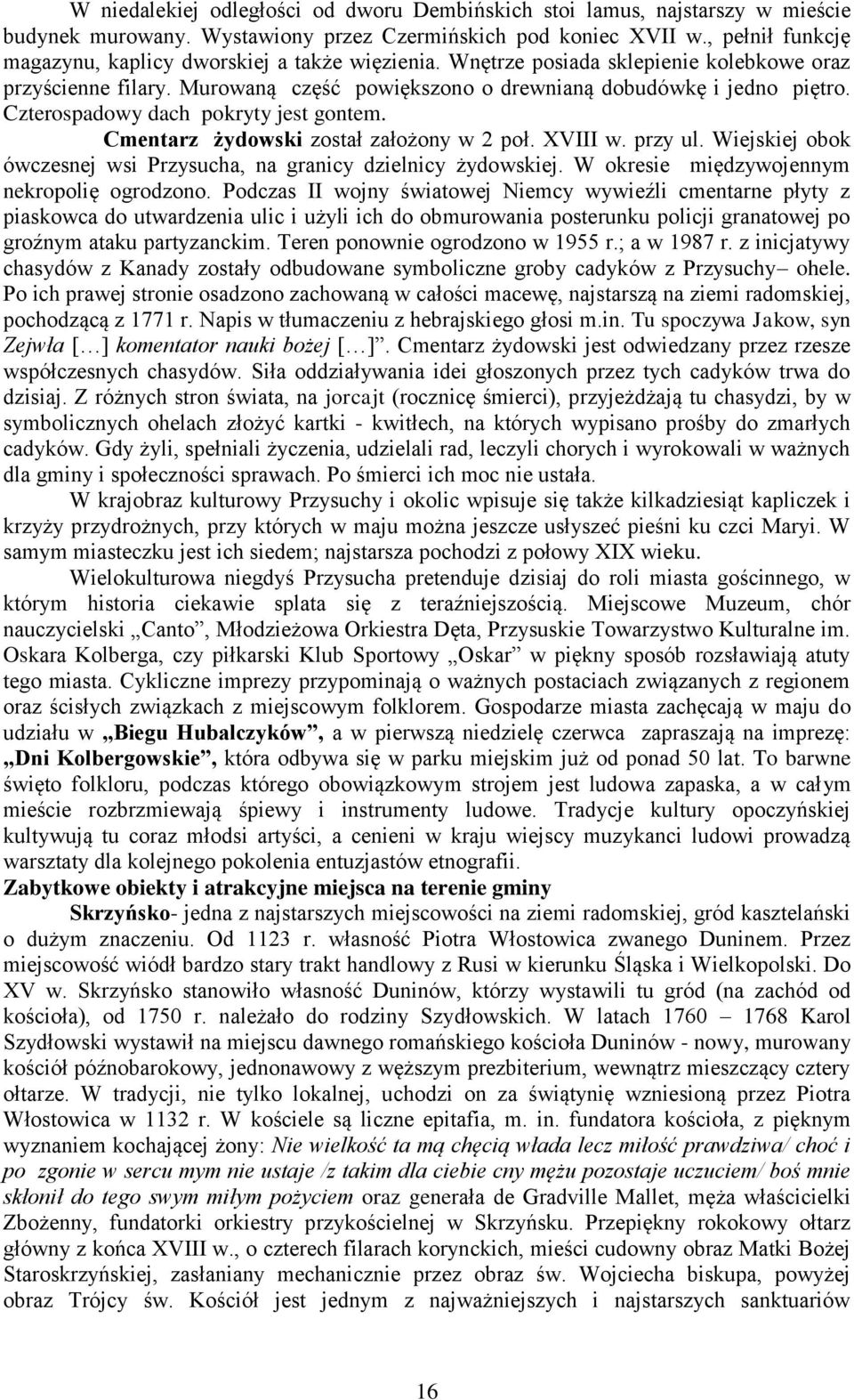 Czterospadowy dach pokryty jest gontem. Cmentarz żydowski został założony w 2 poł. XVIII w. przy ul. Wiejskiej obok ówczesnej wsi Przysucha, na granicy dzielnicy żydowskiej.