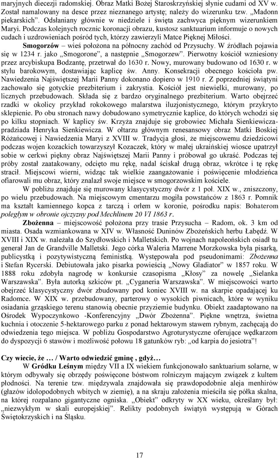 Podczas kolejnych rocznic koronacji obrazu, kustosz sanktuarium informuje o nowych cudach i uzdrowieniach pośród tych, którzy zawierzyli Matce Pięknej Miłości.