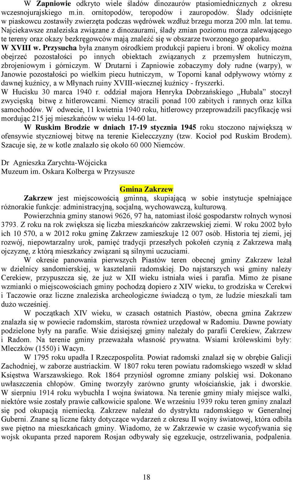 Najciekawsze znaleziska związane z dinozaurami, ślady zmian poziomu morza zalewającego te tereny oraz okazy bezkręgowców mają znaleźć się w obszarze tworzonego geoparku. W XVIII w.