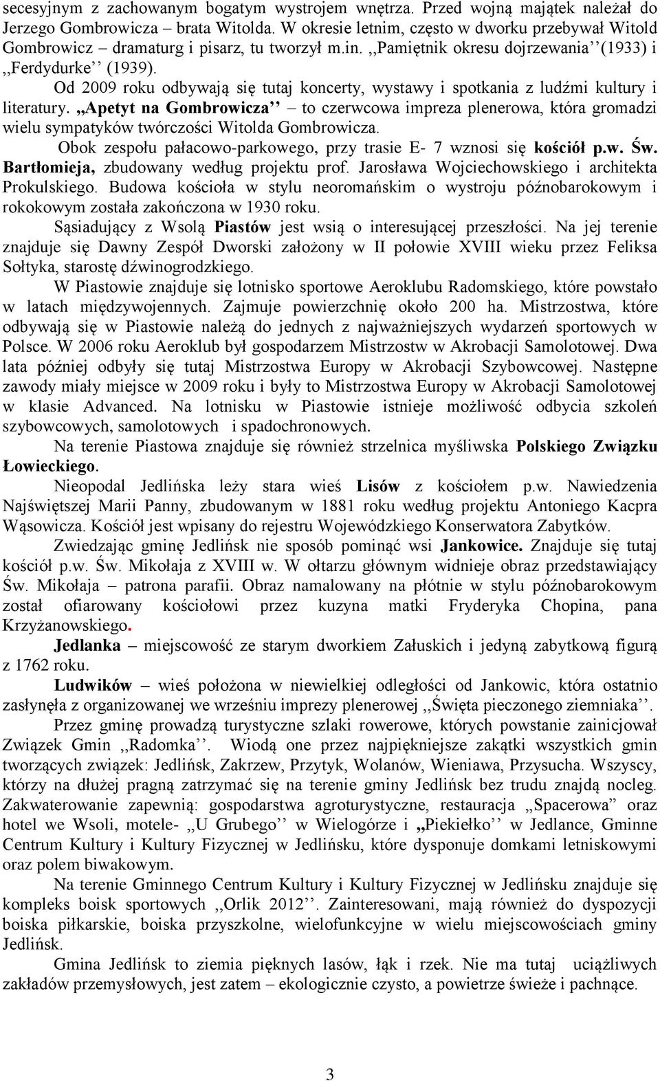 Od 2009 roku odbywają się tutaj koncerty, wystawy i spotkania z ludźmi kultury i literatury.