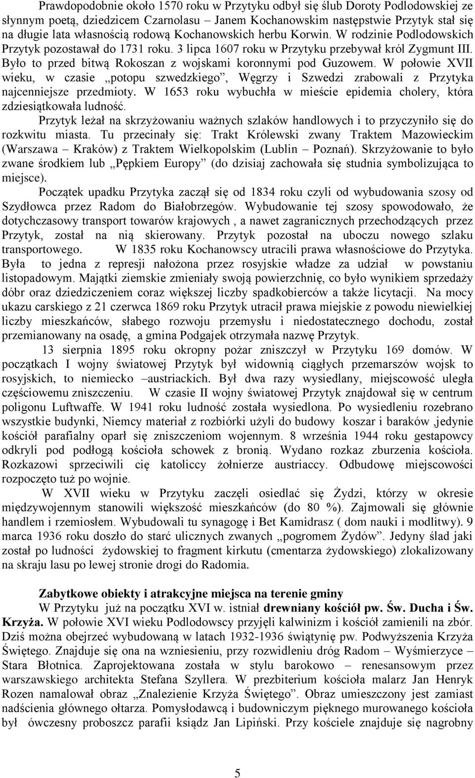 Było to przed bitwą Rokoszan z wojskami koronnymi pod Guzowem. W połowie XVII wieku, w czasie potopu szwedzkiego, Węgrzy i Szwedzi zrabowali z Przytyka najcenniejsze przedmioty.